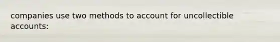 companies use two methods to account for uncollectible accounts: