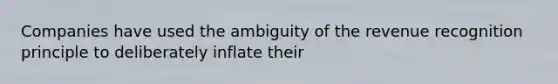 Companies have used the ambiguity of the revenue recognition principle to deliberately inflate their