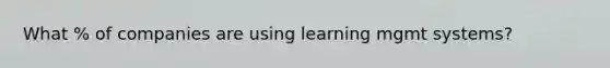 What % of companies are using learning mgmt systems?