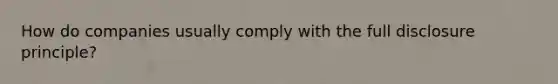 How do companies usually comply with the full disclosure principle?