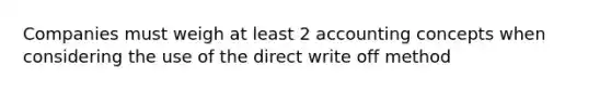 Companies must weigh at least 2 accounting concepts when considering the use of the direct write off method