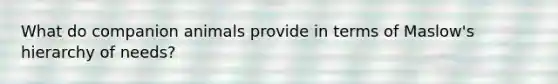 What do companion animals provide in terms of Maslow's hierarchy of needs?