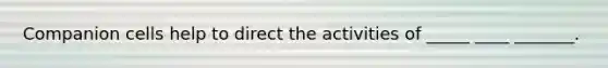 Companion cells help to direct the activities of _____ ____ _______.