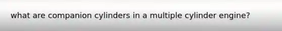 what are companion cylinders in a multiple cylinder engine?