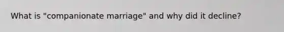 What is "companionate marriage" and why did it decline?