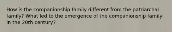 How is the companionship family different from the patriarchal family? What led to the emergence of the companionship family in the 20th century?