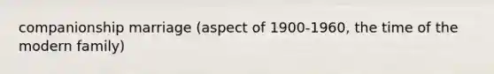 companionship marriage (aspect of 1900-1960, the time of the modern family)