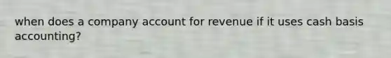 when does a company account for revenue if it uses cash basis accounting?