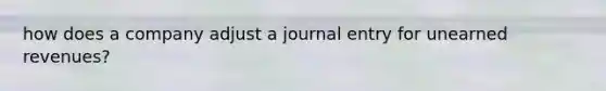 how does a company adjust a journal entry for unearned revenues?