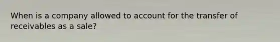 When is a company allowed to account for the transfer of receivables as a sale?