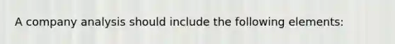 A company analysis should include the following elements: