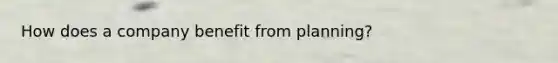 How does a company benefit from planning?