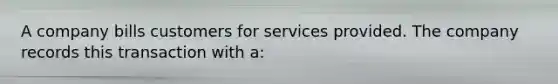 A company bills customers for services provided. The company records this transaction with a: