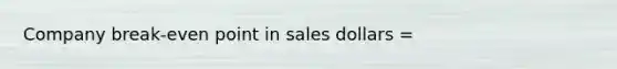 Company break-even point in sales dollars =