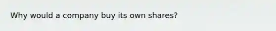 Why would a company buy its own shares?