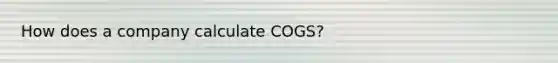 How does a company calculate COGS?