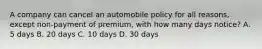 A company can cancel an automobile policy for all reasons, except non-payment of premium, with how many days notice? A. 5 days B. 20 days C. 10 days D. 30 days