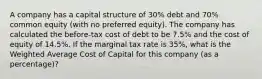 A company has a capital structure of 30% debt and 70% common equity (with no preferred equity). The company has calculated the before-tax cost of debt to be 7.5% and the cost of equity of 14.5%. If the marginal tax rate is 35%, what is the Weighted Average Cost of Capital for this company (as a percentage)?