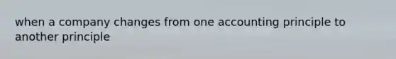 when a company changes from one accounting principle to another principle