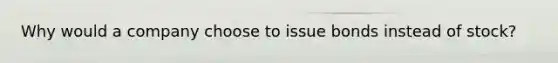 Why would a company choose to issue bonds instead of stock?