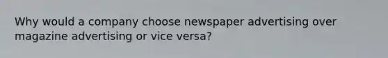 Why would a company choose newspaper advertising over magazine advertising or vice versa?