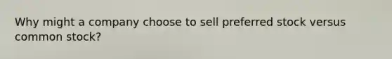 Why might a company choose to sell preferred stock versus common stock?