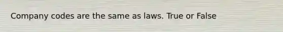 Company codes are the same as laws. True or False