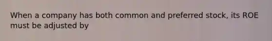 When a company has both common and preferred stock, its ROE must be adjusted by