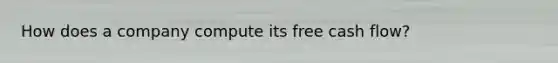 How does a company compute its free cash flow?