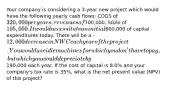 Your company is considering a 3-year new project which would have the following yearly cash flows: COGS of 320,000 per years, revenues of700,000, SGAs of 105,000. It would necessitate an initial600,000 of capital expenditures today. There will be a -12,000 decrease in NWC each year of the project. You would use idle machines for which you don't have to pay, but which you would depreciate by190,000 each year. If the cost of capital is 8.0% and your company's tax rate is 35%, what is the net present value (NPV) of this project?