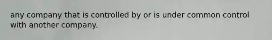 any company that is controlled by or is under common control with another company.