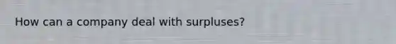 How can a company deal with surpluses?