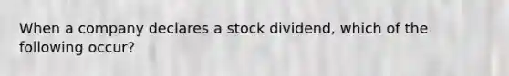 When a company declares a stock dividend, which of the following occur?