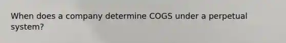 When does a company determine COGS under a perpetual system?