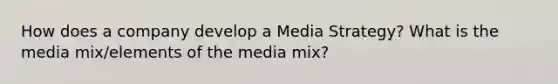 How does a company develop a Media Strategy? What is the media mix/elements of the media mix?