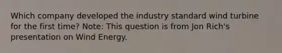 Which company developed the industry standard wind turbine for the first time? Note: This question is from Jon Rich's presentation on Wind Energy.