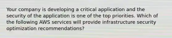 Your company is developing a critical application and the security of the application is one of the top priorities. Which of the following AWS services will provide infrastructure security optimization recommendations?