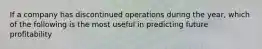 If a company has discontinued operations during the year, which of the following is the most useful in predicting future profitability