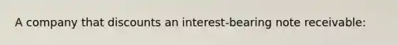 A company that discounts an interest-bearing note receivable: