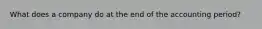 What does a company do at the end of the accounting period?