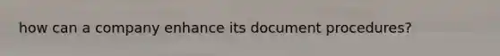 how can a company enhance its document procedures?