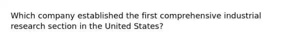 Which company established the first comprehensive industrial research section in the United States?