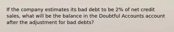 If the company estimates its bad debt to be 2% of net credit sales, what will be the balance in the Doubtful Accounts account after the adjustment for bad debts?