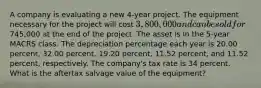 A company is evaluating a new 4-year project. The equipment necessary for the project will cost 3,800,000 and can be sold for745,000 at the end of the project. The asset is in the 5-year MACRS class. The depreciation percentage each year is 20.00 percent, 32.00 percent, 19.20 percent, 11.52 percent, and 11.52 percent, respectively. The company's tax rate is 34 percent. What is the aftertax salvage value of the equipment?