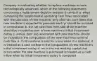 Company is evaluating whether to replace machines w more technologically advanced. which of the following statements concerning a replacement decision analysis is correct? a. when computing the supplemental operating cash flows associated with the purchase of new machine, only after tax cash flows that new machine is expected to generate each yr should be included in computation b. the net cash flow from sale of old machine should be included as part of new machine's initial investment outlay c. annual depr exp associated with new machine should be included in the computation of the new machines terminal cash flow d. if old machine is sold for a loss when it is replaced, it is treated as a cash outflow in the computation of new machine's initial investment outlay d. inc in the net working capital that occurs when the new machine is purchased is treated as a cash inflow when its initial investment outlay is computed