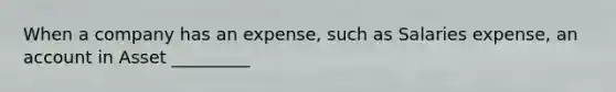 When a company has an expense, such as Salaries expense, an account in Asset _________