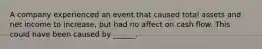 A company experienced an event that caused total assets and net income to increase, but had no affect on cash flow. This could have been caused by ______.