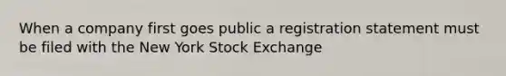 When a company first goes public a registration statement must be filed with the New York Stock Exchange