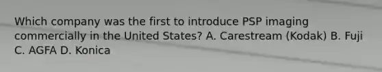 Which company was the first to introduce PSP imaging commercially in the United States? A. Carestream (Kodak) B. Fuji C. AGFA D. Konica