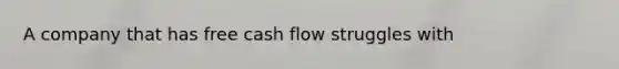 A company that has free cash flow struggles with